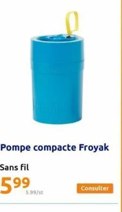 pompe compacte froyak  sans fil  599  5.99/st  consulter 