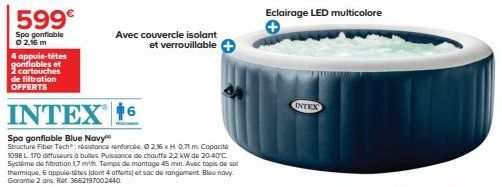 599€  Spa gonflable © 2,16 m  4 appuie-têtes gonflables et cartouches de filtration OFFERTS  Avec couvercle isolant et verrouillable  INTEX 16  Spa gonflable Blue Navy  Structure Fiber Tech: résistanc