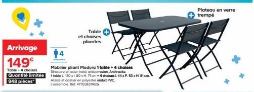 Arrivage 149€  Table + 4 chaises  Quantité limitée 948 pièces  Table et chaises pliantes  Mobilier pliant Madura 1 table + 4 chaises  Structure en acier traité anticorrosion. Anthracite.  1 table L. 1
