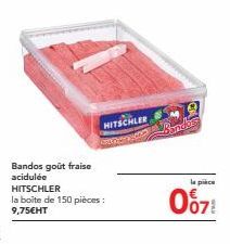 Bandos goût fraise acidulée  HITSCHLER  la boite de 150 pièces :  9,75€HT  HITSCHLER  la piace  007 