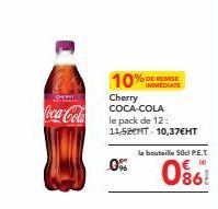 10%  0%  %DE REMISE IMMEDIATE  Cherry COCA-COLA le pack de 12: 11,52EHT 10,37€HT  la bouteille 50 P.E.T.  € 10  0%! 