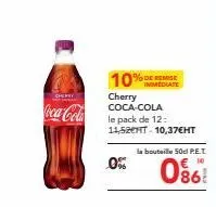 10%  0%  %de remise immediate  cherry coca-cola le pack de 12: 11,52eht 10,37€ht  la bouteille 50 p.e.t.  € 10  0%! 