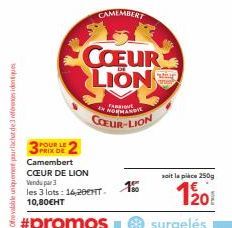 2 POUR LE  SPRIX DE Camembert  CAMEMBERT  COEUR LIONS  EN NORMANDIE  COEUR-LION  CŒUR DE LION Vendu par 3  les 3 lots: 16,20HT. 10,80€HT  #promos  soit la piace 250g  120  surgelés 