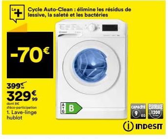 -70€  399  329€  dont BC  d'éco-participation 1. Lave-linge hublot  Cycle Auto-Clean: élimine les résidus de lessive, la saleté et les bactéries  446  B  CAPACITE ESSORAGE  9KG  1200  INDESIT 