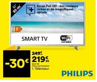 32" 80 cm  MAR  -30€  F  SMART TV  Ecran Full HD : des couleurs riches et de magnifiques détails  249%  219€  dont 5€ d'éco-participation 1. Téléviseur  Wi Fi  CERTIFIED  PHILIPS  