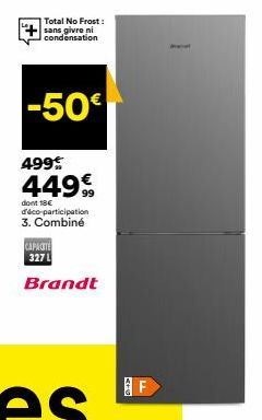 Total No Frost: sans givre ni condensation  -50€  499€  44999  dont 18€ d'éco-participation 3. Combiné  CAPACITE 327 L  Brandt  F  I 