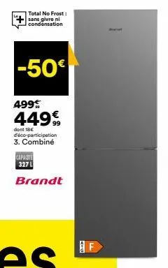 total no frost: sans givre ni condensation  -50€  499€  44999  dont 18€ d'éco-participation 3. combiné  capacite 327 l  brandt  f  i 