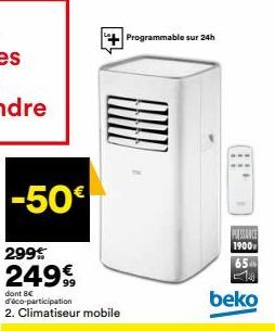 -50€  299€  249€  dont 8€  d'éco-participation 2. Climatiseur mobile  Programmable sur 24h  PUISSANCE  1900  65  beko 