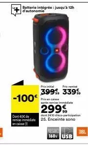 -100  dont 40€ de remise immediate en caisse (  batterie intégrée : jusqu'à 12h d'autonomie  prix initial  prix remi  399, 339  passance 160 usb  apris remise immédiate  299€  dont 2010 d'éco-particip