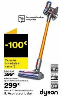 -100€  de remise immédiate en caisse (1)  prix initial  399€  accessoirisation complète  prix en caisse après remise immédiate  299€  dont 120 d'éco-participation  5. aspirateur  passance 115  the  40