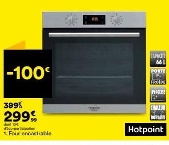 -100€  399€  299€  dont 10€ d'éco-participation 1. Four encastrable  en  CAPACITE 66 L  PORTE  FROIDE  PYROLYSE  CHALEUR  TOURNAME  Hotpoint  