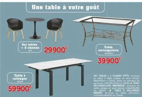 set tables  + 2 chaises  table à rallonges  narzo  59900  une table à votre goût  29900f  table rectangulaire  maverick  39900 