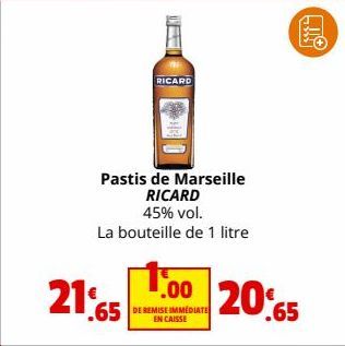 Pastis de Marseille RICARD 45% vol. La bouteille de 1 litre  21.65  RICARD  1.00 20.65  .65 DERIMISE IMMEDIATE  EN CAISSE 