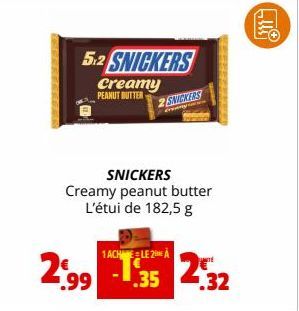 5.2 SNICKERS Creamy  PEANUT BUTTER  2 SNICKERS  1ACHSLE 2 À  SNICKERS Creamy peanut butter  L'étui de 182,5 g  ¹.99 .35  TE  1.32 