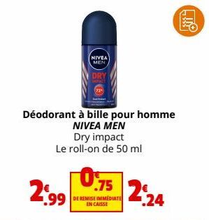 Déodorant à bille pour homme NIVEA MEN Dry impact Le roll-on de 50 ml  25.99  NIVEA MEN  DRY  0.75  DE REMISE IMMEDIATE  EN CAISSE  2:24 