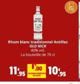 TR  old Nick  Rhum blanc traditionnel Antilles  OLD NICK  40% vol.  La bouteille de 70 cl  Too  11.95 10,95  DE REMISE IMMEDIATE EN CAISSE  