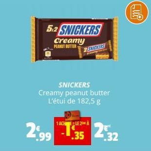 2.99  5.2 SNICKERS  Creamy  PEANUT BUTTER  2 SNICKERS  danyc  SNICKERS Creamy peanut butter L'étui de 182,5 g  1ACHELE 2 À  35 2 