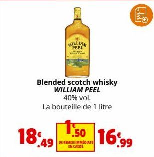 18%  WILLIAN PEEL  Blended scotch whisky WILLIAM PEEL  40% vol.  La bouteille de 1 litre  50 16.99  49 DE REMISE IMMEDIATE  GAST  OL 