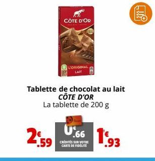 2:59  Tablette de chocolat au lait CÔTE D'OR La tablette de 200 g  .59  CÔTE D'OR  L'ORIGINAL LAIT  U66 19  CARTE DE FIDÉLITE  .93 