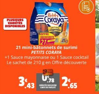 PLUSIEURS VARIÉTÉS DISPONIBLES  .43  Coraya  ve Touce  mayonnaire  OFFRE DECOUVERTE  215  21 mini-bâtonnets de surimi  PETITS CORAYA  U 78  CRÉDITÉS SUR VOTRE CARTE DE FIDÉLITÉ  +1 Sauce mayonnaise ou