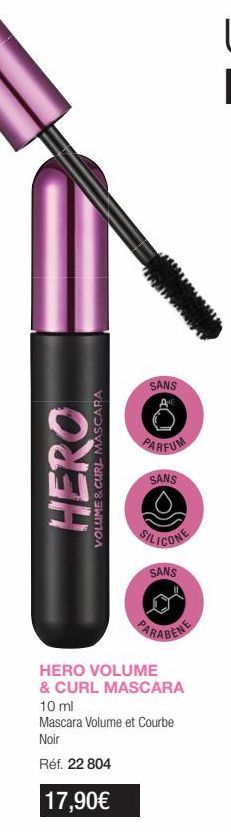 HERO  VOLUME & CURL MASCARA  SANS  ANE  PARFUM  SANS  SILICONE  SANS  HERO VOLUME  & CURL MASCARA  10 ml  Mascara Volume et Courbe Noir  Réf. 22 804  17,90€ 