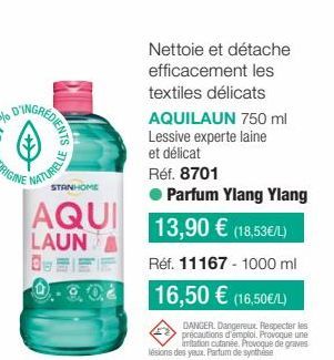 GREDIENTS  NATURELLE  STANHOME  AQUI  LAUNA  Nettoie et détache efficacement les textiles délicats AQUILAUN 750 ml Lessive experte laine et délicat  Réf. 8701  Parfum Ylang Ylang  13,90 € (18,53€/L)  