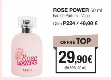 Rose POWER  KIOTIS  ROSE POWER 50 ml Eau de Parfum - Vapo Offre P224 / 40,00 €  OFFRE TOP  29,90€  (59,80€/100 ml) 