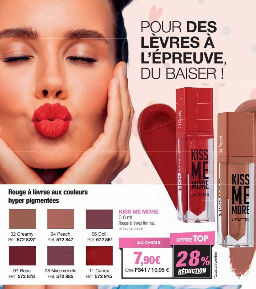 Rouge à lèvres aux couleurs hyper pigmentées  02 Creamy Réf. 572 823*  07 Rosa Réf. 572 878  04 Peach  Réf. 572 847  08 Mademoiselle Réf. 572 885  06 Doll Réf. 572 861  11 Candy  Réf. 572 915  POUR DE