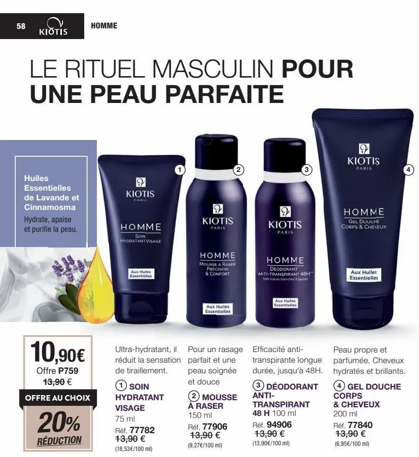 58  kiotis  le rituel masculin pour une peau parfaite  huiles essentielles de lavande et cinnamosma  hydrate, apaise et purifie la peau.  10,90€  offre p759 13,90 €  offre au choix  homme  20%  réduct