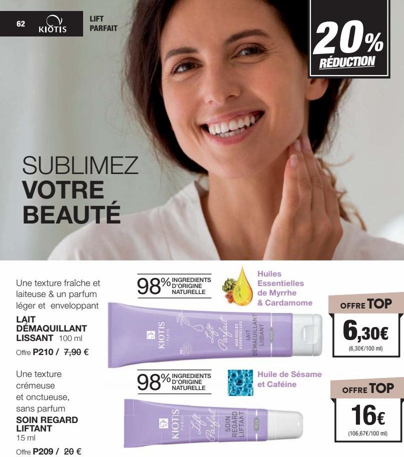 62  KIOTIS  SUBLIMEZ VOTRE BEAUTÉ  LIFT PARFAIT  Une texture fraîche et laiteuse & un parfum léger et enveloppant  LAIT  DÉMAQUILLANT LISSANT 100 ml  Offre P210 / 7,90 €  Une texture crémeuse  et onct