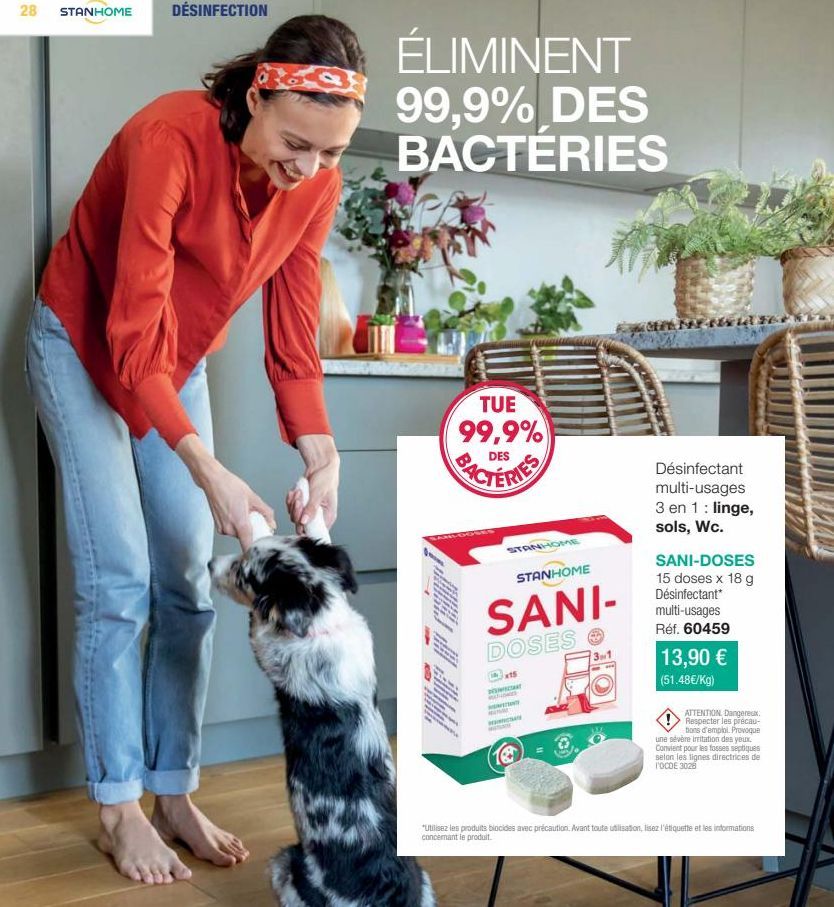 28 STANHOME  DÉSINFECTION  ÉLIMINENT  99,9% DES BACTERIES  TUE 99,9%  BACTERIES  STANHOME  STANHOME  SANI- DOSES  x15  3m1  CEP TAY NEW LT3  Désinfectant multi-usages 3 en 1 : linge, sols, Wc.  SANI-D