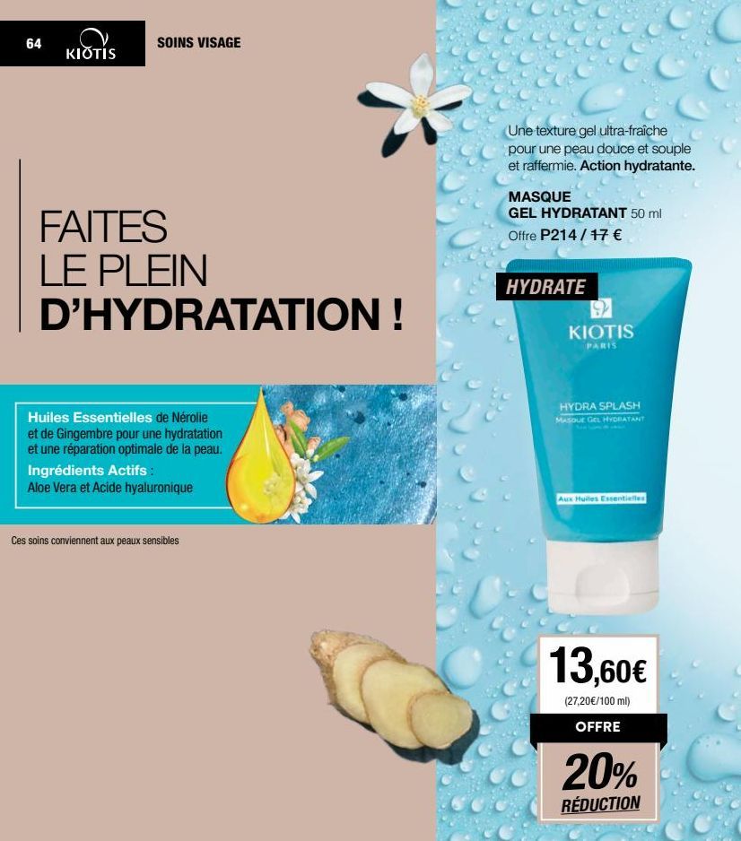 64  KIOTIS  SOINS VISAGE  FAITES LE PLEIN D'HYDRATATION !  Huiles Essentielles de Nérolie et de Gingembre pour une hydratation et une réparation optimale de la peau. Ingrédients Actifs : Aloe Vera et 