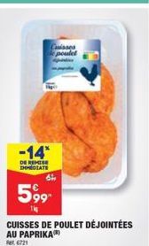 Caisses de poulet  -14*  DE REMISE IMMEDIATE  64  599- 11  CUISSES DE POULET DÉJOINTÉES AU PAPRIKA  Ret 6721 