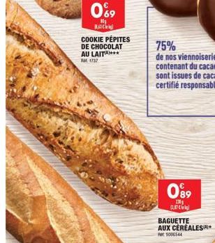 0%9  10₁ RAT Chi  COOKIE PÉPITES DE CHOCOLAT AU LAITA***  RM 1737  089  1309  PLAT  75%  de nos viennoiseries contenant du cacao sont issues de cacao certifié responsable.  BAGUETTE AUX CÉRÉALES  RM 5