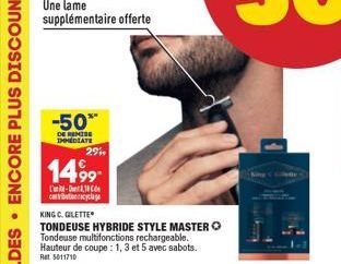 Une lame  supplémentaire offerte  -50%  DE REMISE  IMMEDIATE  29  1499- L-10  cyclage  KING C. GILETTE  TONDEUSE HYBRIDE STYLE MASTER Ⓒ Tondeuse multifonctions rechargeable.  Hauteur de coupe : 1,3 et