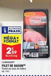 AU RAYON  FRAIS  MÉGA+  FORMAT  299  MEGAN  LE MARSIGNY FILET DE BACON Fumé au bois de hétre. Ret 1183 