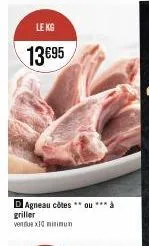 le kg  13€95  d agneau côtes **ou*** à griller vendue x10 minimun 