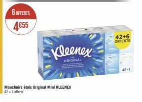 6 OFFERTS  4€55  Kleenex  ORIGINAL  Mouchoirs étuis Original Mini KLEENEX 42.6 offerts  B  42+6 OFFERTS  48-