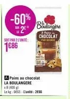 -60% 2 boulangère  8 asins chocolat  por ser  soit par 2 l'unité:  1€86  a pains au chocolat la boulangere x8 (400 g) lekg: 6665-l'unité: 2066 