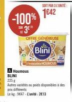 -100% SE3E¹  SUR  OFFRE GENEREUSE  SOIT PAR 3 L'UNITÉ:  1€42  Blini  THOUMOUS  prix différents  Le kg: 9647-L'unité: 2013  A Houmous BLINI  225 g  Autres variétés au poids disponibles à des 