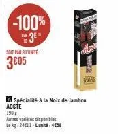 -100%  3⁰  soit par 3 l'unité:  3605  alux  190 g  autres variétés disponibles  le kg 24€11-l'unité: 4€58  was  a spécialité à la noix de jambon  aoste 