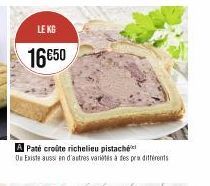 LE KG  16€50  A Paté croûte richelieu pistache Ou Existe aussi en d'autres varietés à des pra différents 