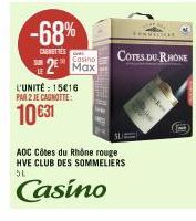 -68%  DENITIES  Casino  2 Max  L'UNITÉ: 15€16 PAR 2 JE CAGNOTTE:  10 €31  COTES-DU-RHONE  AOC Côtes du Rhône rouge HVE CLUB DES SOMMELIERS  SL  Casino 