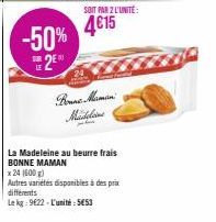 -50% 2⁰  Bonne Marman Madeline  SOIT PAR 2 L'UNITÉ:  4€15  La Madeleine au beurre frais BONNE MAMAN  x 24 (600g)  Autres variétés disponibles à des prix différents  Le kg: 9622-L'unité: 5653 