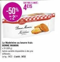 -50% 2⁰  bonne marman madeline  soit par 2 l'unité:  4€15  la madeleine au beurre frais bonne maman  x 24 (600g)  autres variétés disponibles à des prix différents  le kg: 9622-l'unité: 5653 