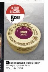 MEMBE  DE NO  DIE  JORT  1800  La  RELIEN DORICAL PROTEC  B Camembert Jort Boite à Trou 22% mga lait cre de Vache 250g - Lekg: 23650 