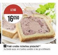 LE KG  16€50  A Paté croûte richelieu pistache Ou Existe aussi en d'autres varietés à des pra différents 