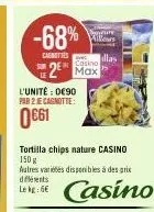 -68%  carnettes  casino  2 max  l'unité : 0€90 par 2 je cagnotte:  0661  tortilla chips nature casino 150 g autres variétés disponibles à des prix différents  casino 