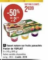 -50%  2e  328  le  panier  soit par 2 lunite:  2009  a yaourt nature sur fruits panachés panier de yoplait 6x 140 g (840 g)  autres variétés disponibles le kg 331-l'unité: 278  n 