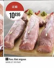 le kg  10 €95  dporc filet mignon vendu x3 minimam 